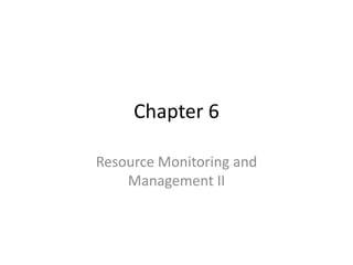 Chapter 6
Resource Monitoring and
Management II
 