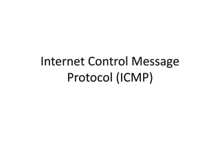 Internet Control Message
Protocol (ICMP)
 