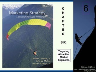 1-1
McGraw-Hill/Irwin
©2009 The McGraw-Hill Companies,
All Rights Reserved
C
H
A
P
T
E
R
SIX
Targeting
Attractive
Market
Segments
6
 