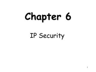 1
Chapter 6
IP Security
 