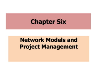 Chapter Six
Network Models and
Project Management
 