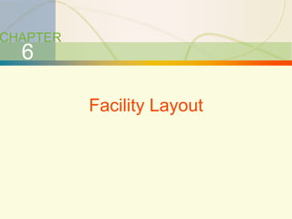 6-1 Process Selection and Facility Layout
CHAPTER
6
Facility Layout
 