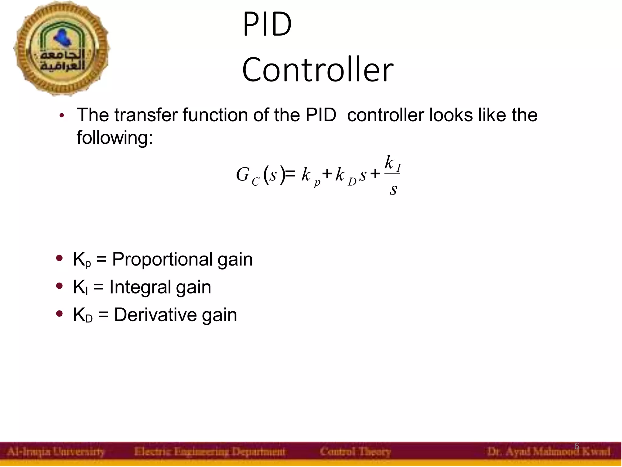 • The transfer function of the PID controller looks like the
following:
• Kp = Proportional gain
• KI = Integral gain
• KD = Derivative gain
PID
Controller
6
C p D
G (s)= k +k s+
k I
s
 