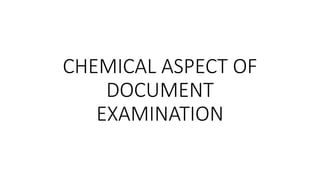 CHEMICAL ASPECT OF
DOCUMENT
EXAMINATION
 