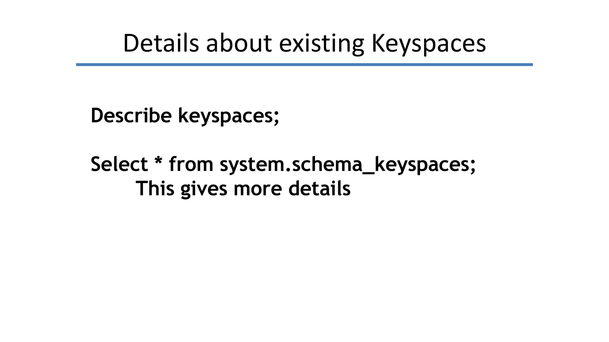 Details about existing Keyspaces
Describe keyspaces;
Select * from system.schema_keyspaces;
This gives more details
 