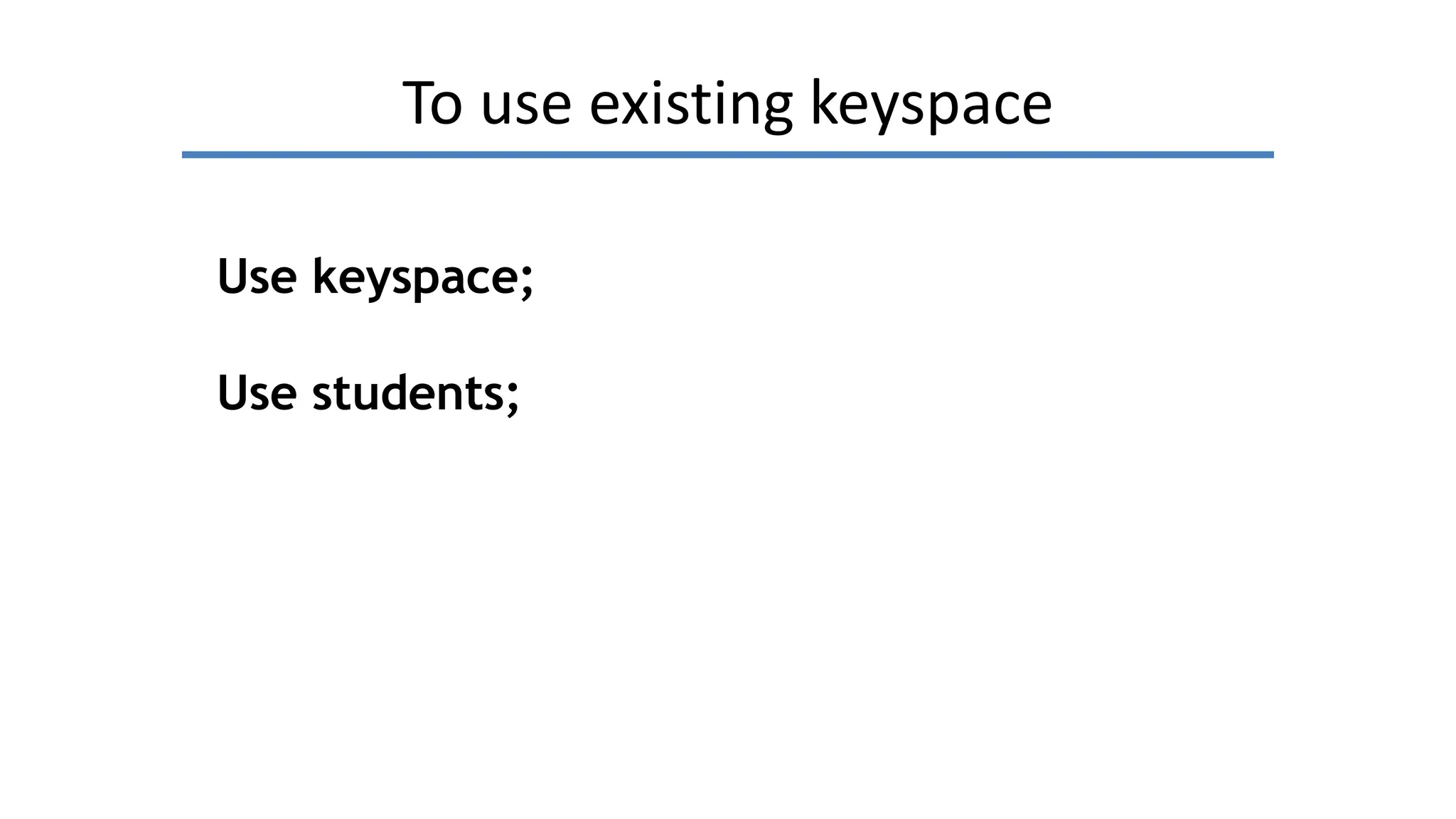 To use existing keyspace
Use keyspace;
Use students;
 