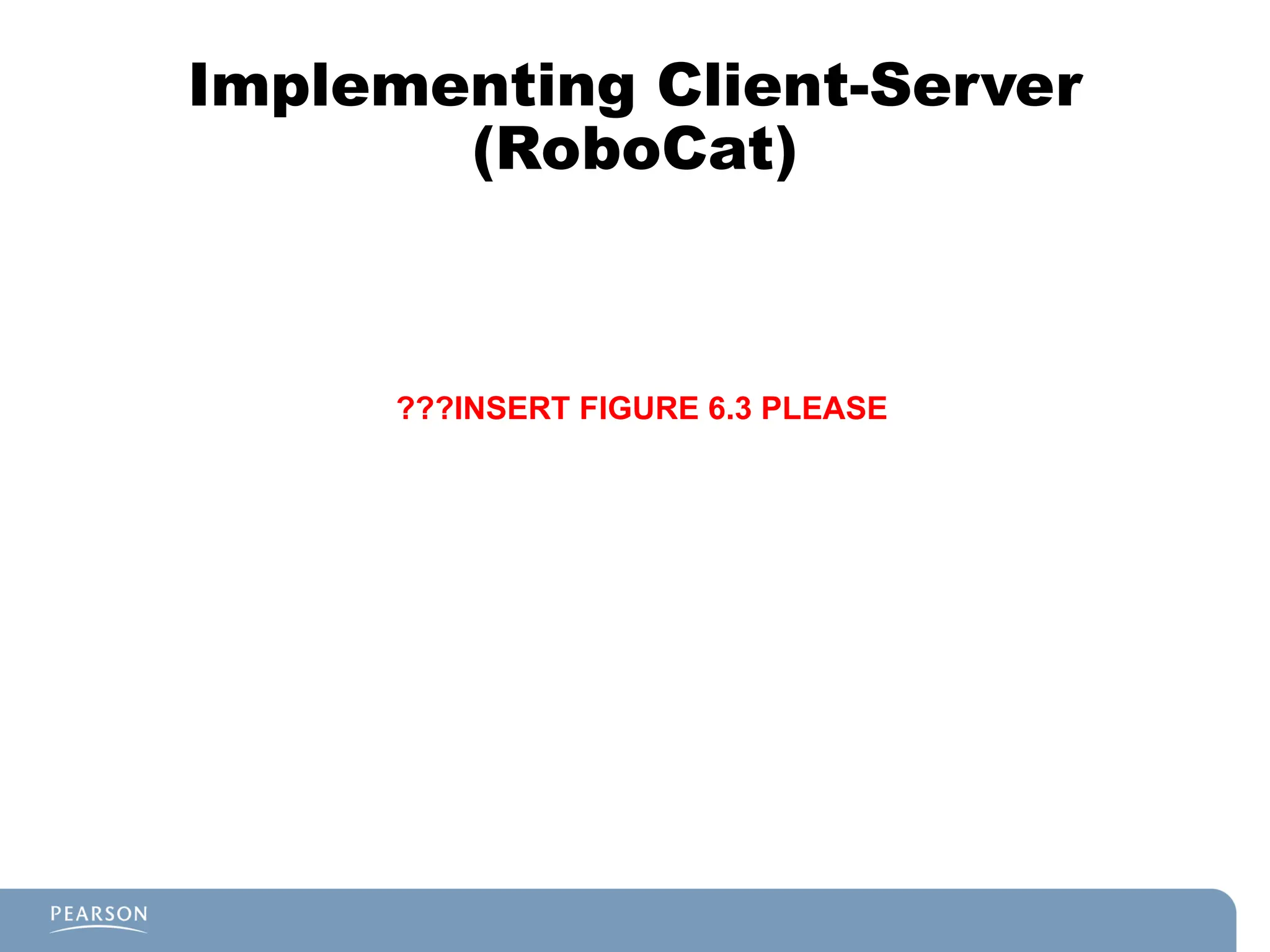 Implementing Client-Server
(RoboCat)
???INSERT FIGURE 6.3 PLEASE
 