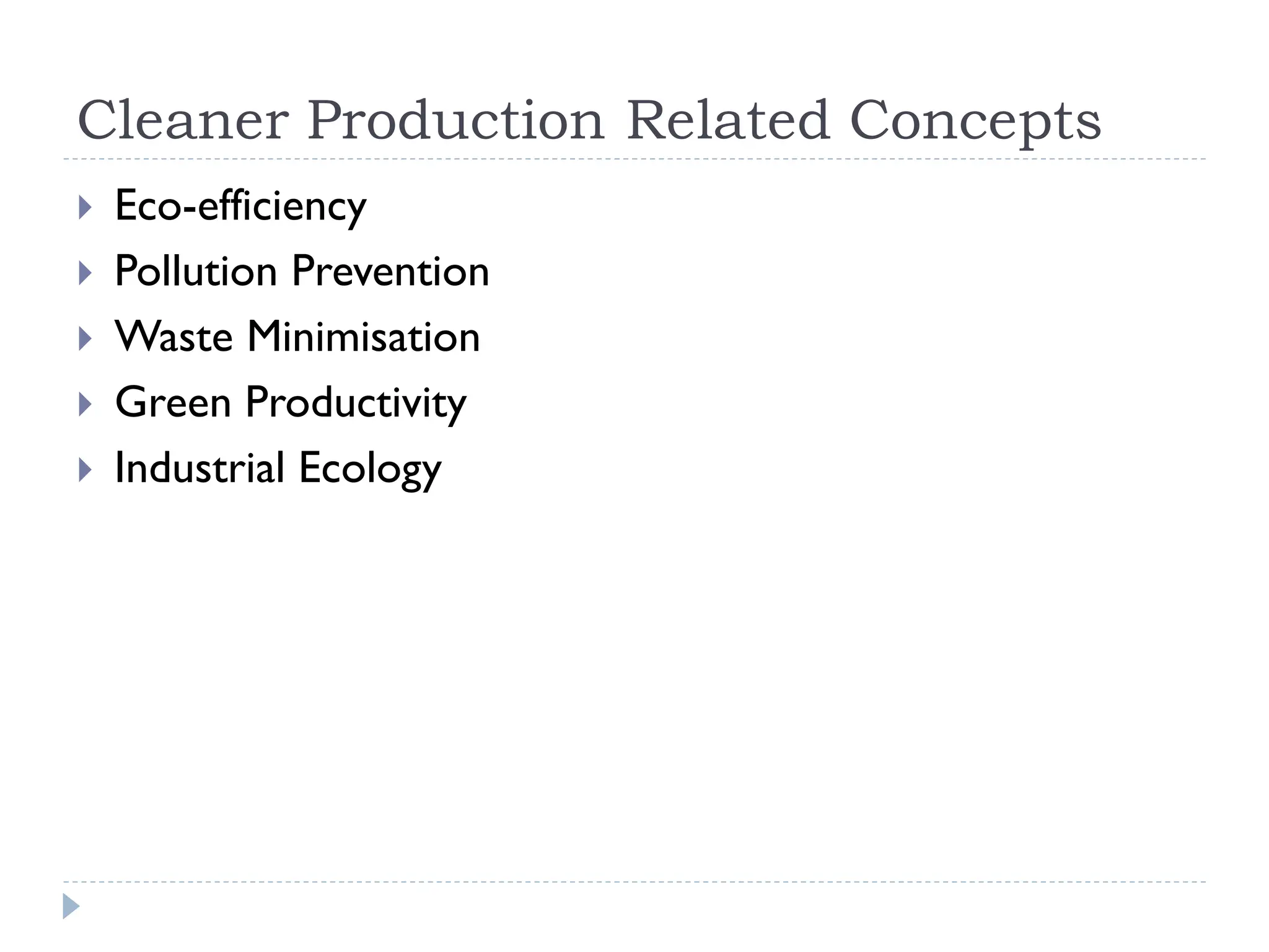 Cleaner Production Related Concepts
 Eco-efficiency
 Pollution Prevention
 Waste Minimisation
 Green Productivity
 Industrial Ecology
 