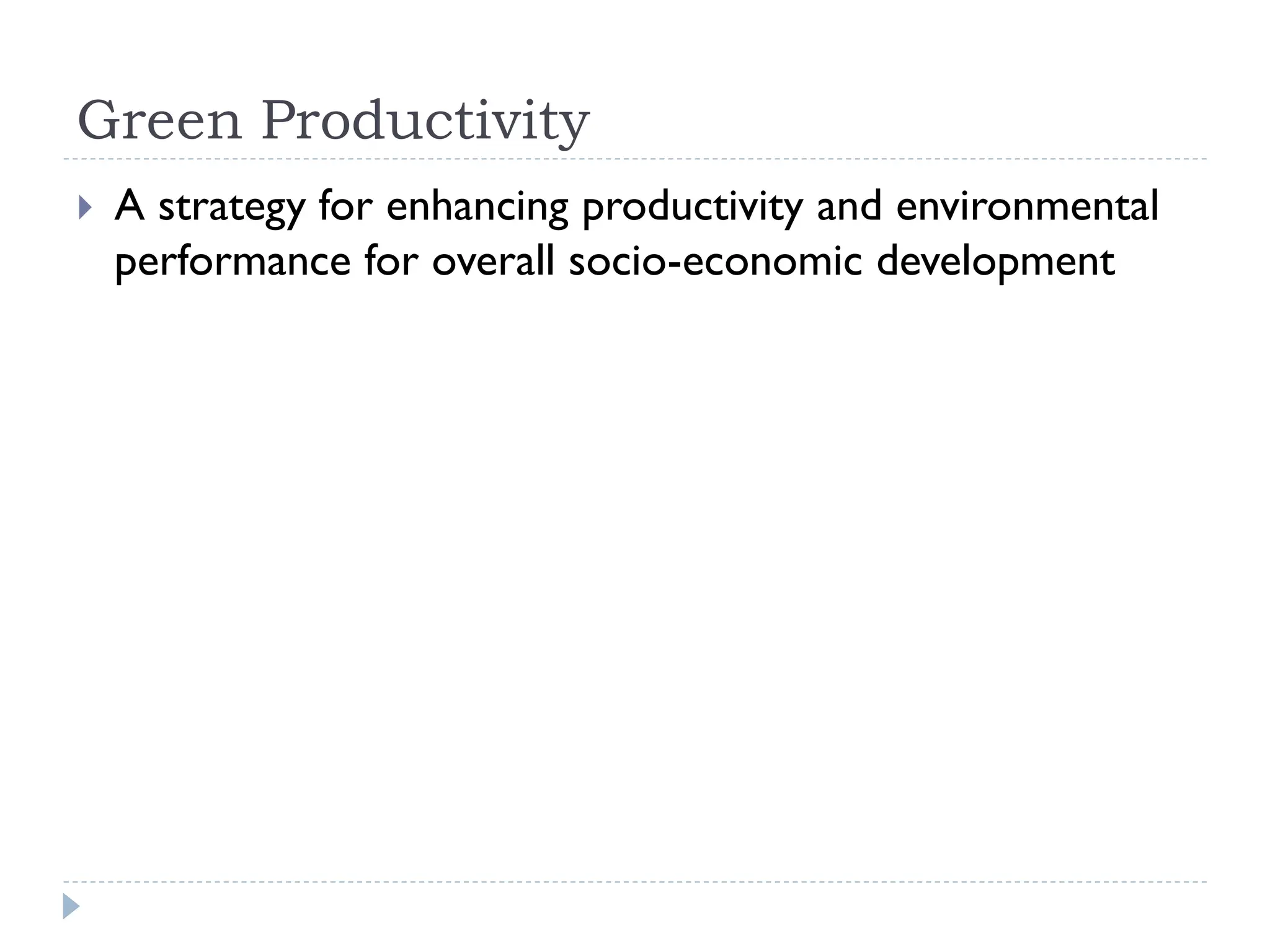 Green Productivity
 A strategy for enhancing productivity and environmental
performance for overall socio-economic development
 