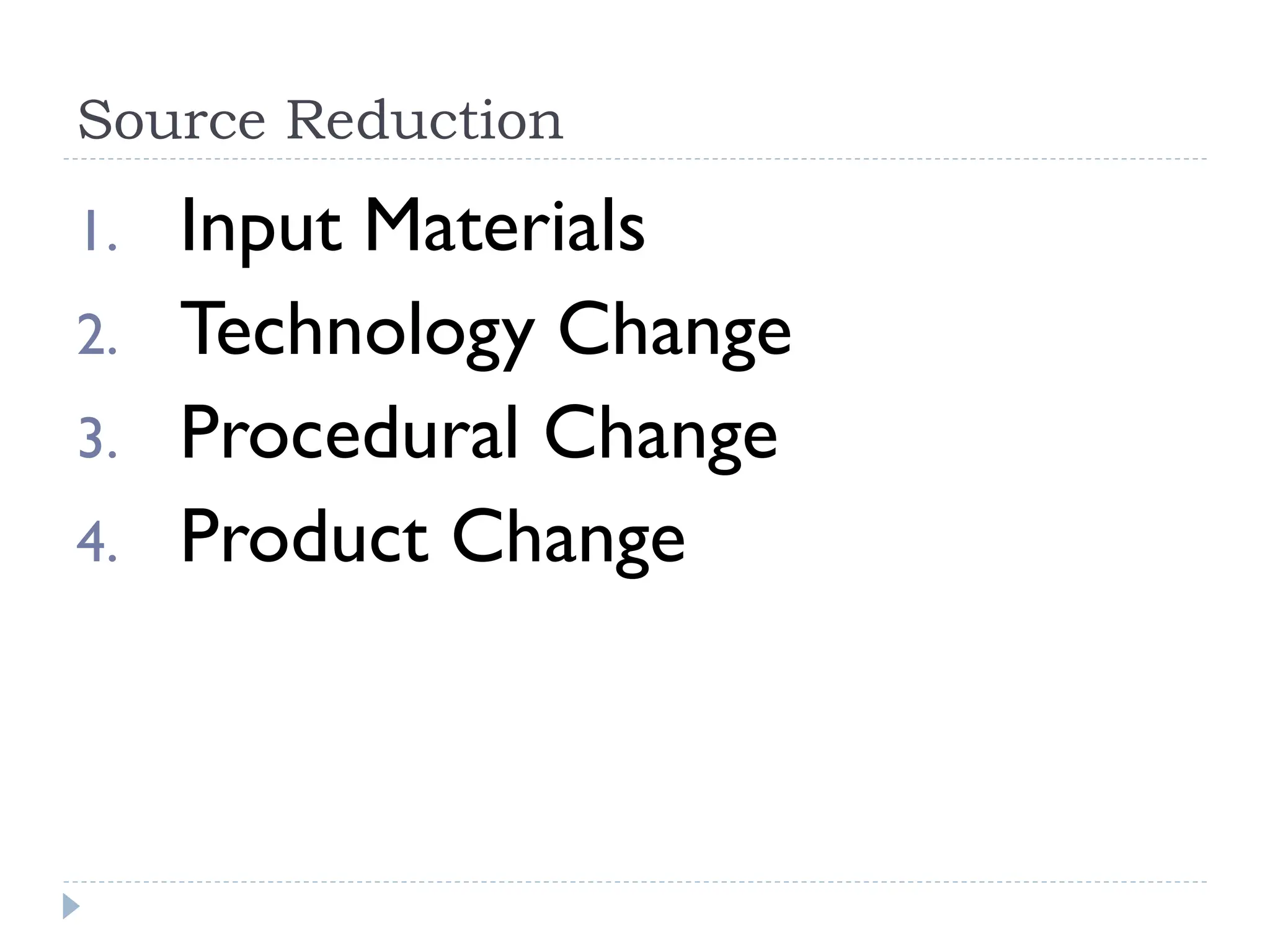 Source Reduction
1. Input Materials
2. Technology Change
3. Procedural Change
4. Product Change
 