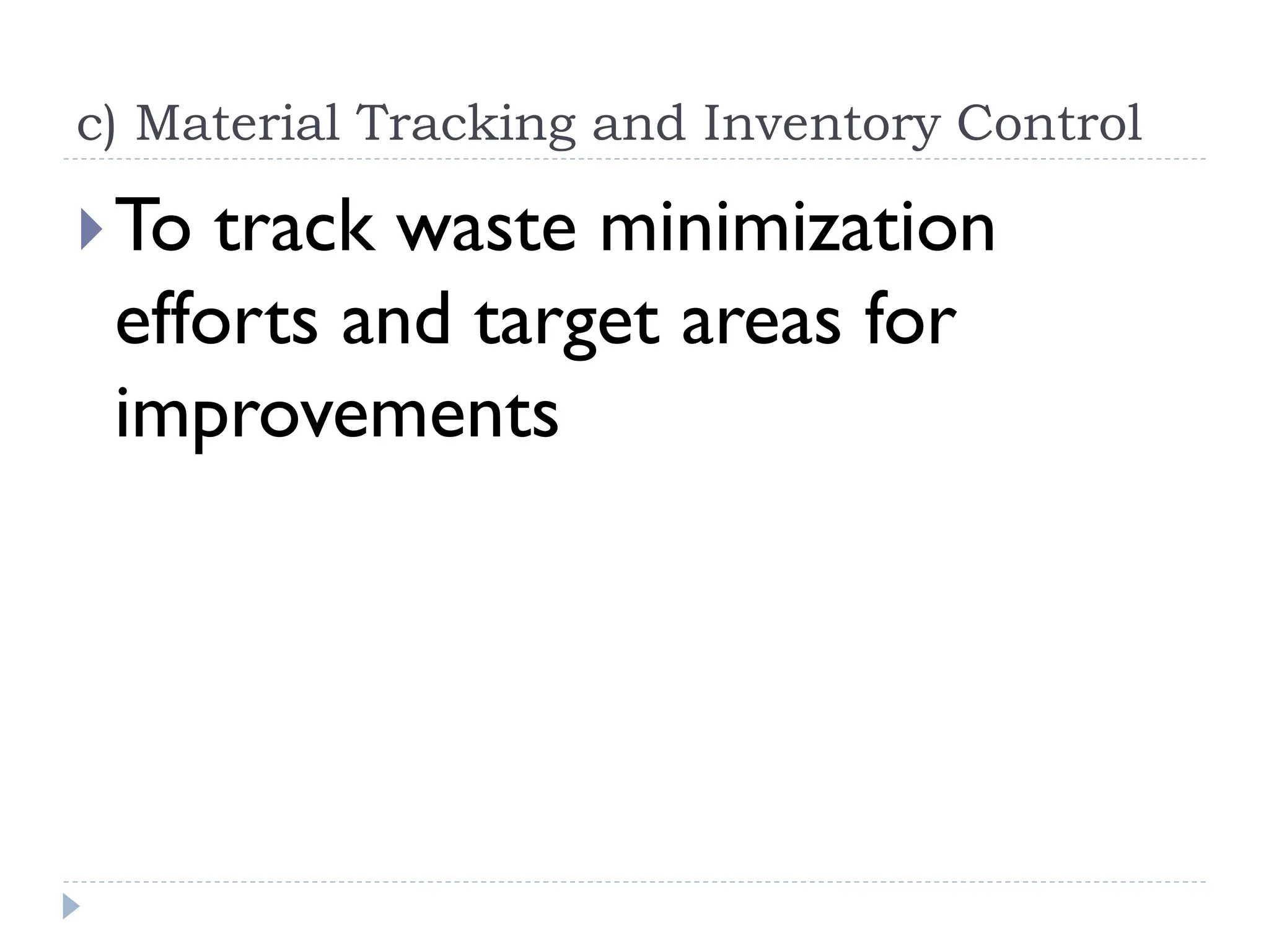 c) Material Tracking and Inventory Control
To track waste minimization
efforts and target areas for
improvements
 