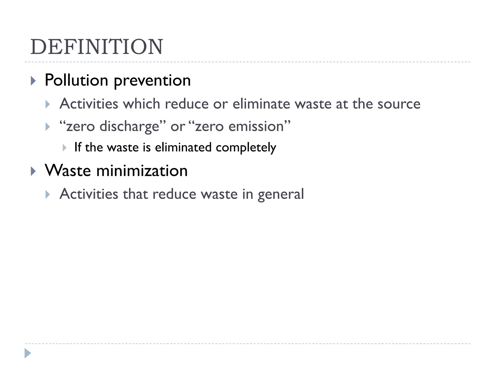 DEFINITION
 Pollution prevention
 Activities which reduce or eliminate waste at the source
 “zero discharge” or “zero emission”
 If the waste is eliminated completely
 Waste minimization
 Activities that reduce waste in general
 