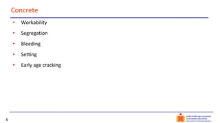 6
Concrete
• Workability
• Segregation
• Bleeding
• Setting
• Early age cracking
 
