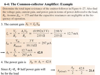 6-4: The Common-collector Amplifier: Example
3. The current gain
4. The power gain is
Since RL=RE  half power gain will
be for the load
 