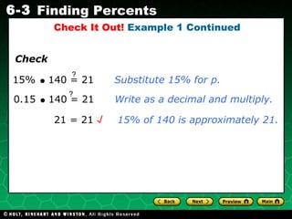 Check It Out!  Example 1 Continued 21 = 21  15% of 140 is approximately 21. Check 15%     140 = 21  Substitute 15% for p. ? 0.15     140 = 21  Write as a decimal and multiply. ? 