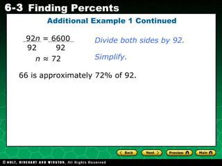 Additional Example 1 Continued n  ≈ 72 Divide both sides by 92. 66 is approximately 72% of 92. Simplify. 92 n  = 6600  92 92 