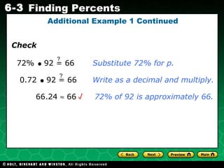 Additional Example 1 Continued Check 66.24    66  72% of 92 is approximately 66. 72%     92 = 66  Substitute 72% for p. ? 0.72     92 = 66  Write as a decimal and multiply. ? 