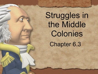 Struggles in the Middle Colonies Chapter 6.3 
