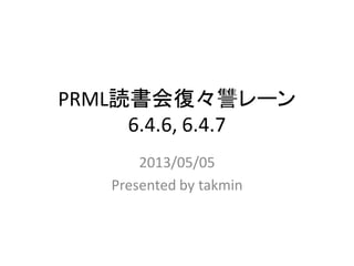 PRML読書会復々讐レーン
6.4.6, 6.4.7
2013/05/05
Presented by takmin
 
