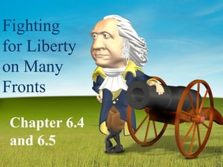 Fighting
for Liberty
on Many
Fronts

 Chapter 6.4
 and 6.5
 