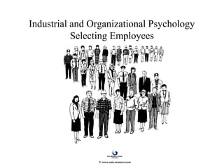 Industrial and Organizational Psychology
Selecting Employees
© www.asia-masters.com
 