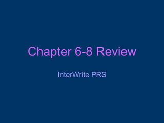 Chapter 6-8 Review InterWrite PRS 