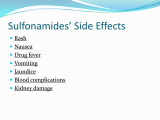 Sulfonamides’ Side Effects
 Rash
 Nausea
 Drug fever
 Vomiting
 Jaundice
 Blood complications
 Kidney damage
 