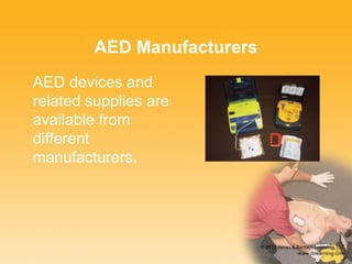AED Manufacturers
AED devices and
related supplies are
available from
different
manufacturers.
 