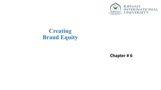 Creating
Brand Equity
Chapter # 6
 
