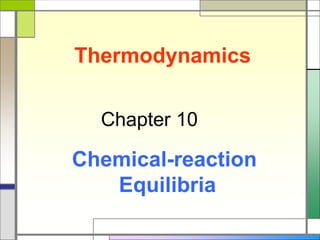 Thermodynamics
Chapter 10
Chemical-reaction
Equilibria
 