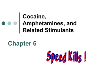 Cocaine, Amphetamines, and Related Stimulants Chapter 6 Speed Kills ! 