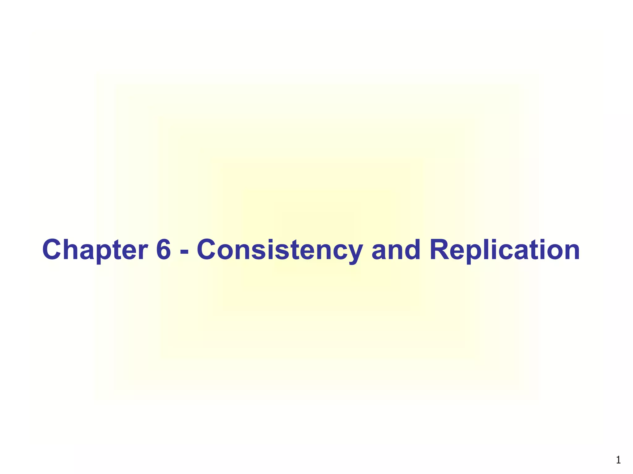 1
Chapter 6 - Consistency and Replication
 