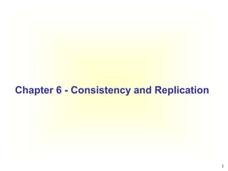 1
Chapter 6 - Consistency and Replication
 