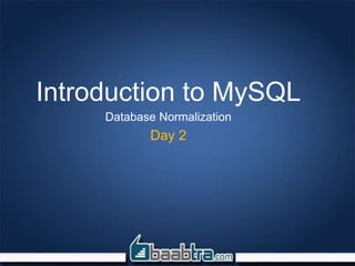 Introduction to MySQL
Database Normalization
Day 2
 