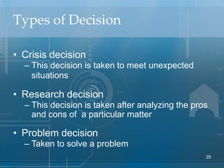 Types of Decision
• Crisis decision
– This decision is taken to meet unexpected
situations
• Research decision
– This deci...