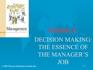 Chapter 6 DECISION MAKING: THE ESSENCE OF THE MANAGER’S JOB 6.1 © 2003 Pearson Education Canada Inc. 