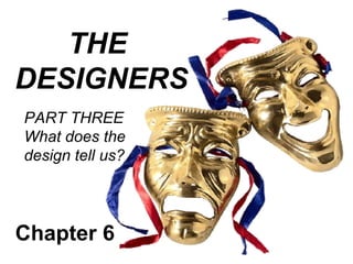THE
DESIGNERS
PART THREE
What does the
design tell us?




Chapter 6
 