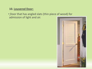 10. Louvered Door:
• Door that has angled slats (thin piece of wood) for
admission of light and air.
24
 