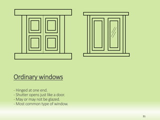 31
Ordinary windows
- Hinged at one end.
- Shutter opens just like a door.
- May or may not be glazed.
- Most common type of window.
 