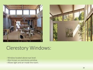 Clerestory Windows:
- Window located above eye level.
- Also known as overstoreywindow.
- Allows light and air inside the room.
34
 