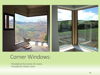 Corner Windows:
- Provided at the corner of a room.
- Provided for bettervision.
35
 