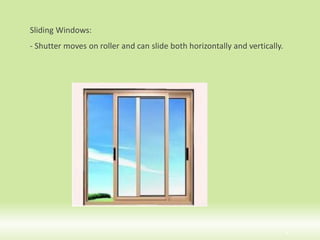 Sliding Windows:
- Shutter moves on roller and can slide both horizontally and vertically.
41
 