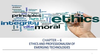 CHAPTER – 6
ETHICS AND PROFESSIONALISM OF
EMERGING TECHNOLOGIES
1
 