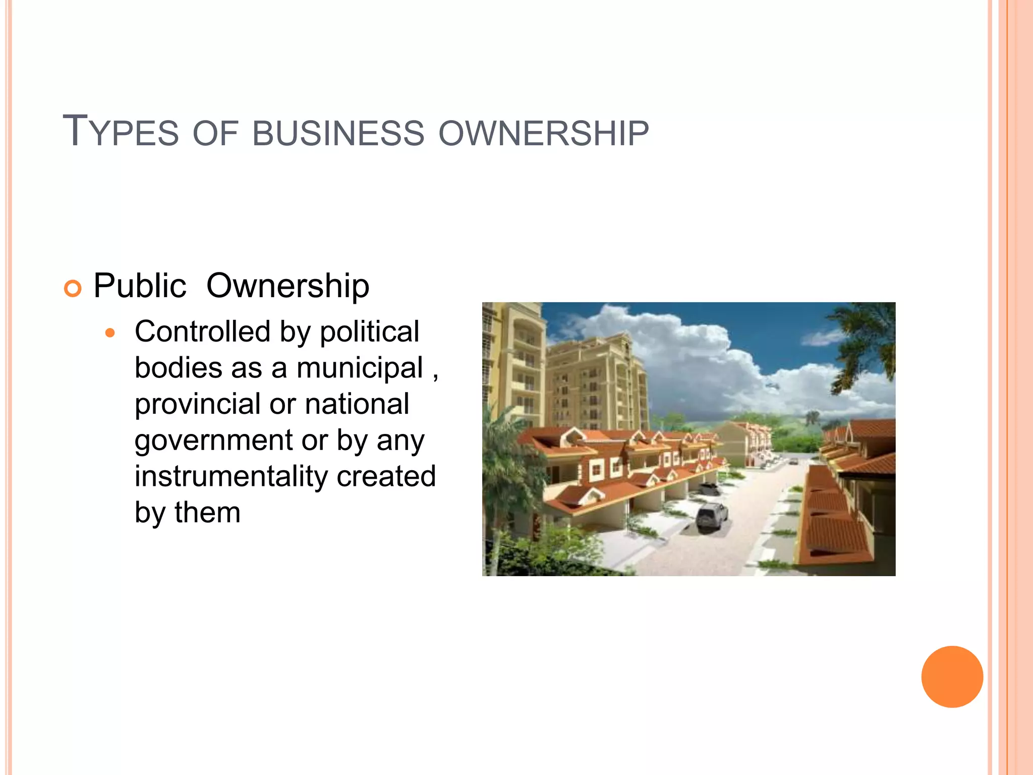 Types of business ownershipPublic  OwnershipControlled by political bodies as a municipal , provincial or national government or by any instrumentality created by them