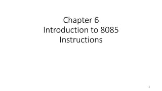 Chapter 6
Introduction to 8085
Instructions
1
 