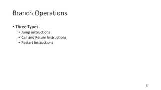 Branch Operations
• Three Types
• Jump instructions
• Call and Return Instructions
• Restart Instructions
27
 