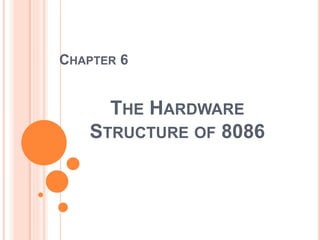 THE HARDWARE
STRUCTURE OF 8086
CHAPTER 6
 