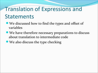 Translation of Expressions and
Statements
We discussed how to find the types and offset of
variables
We have therefore n...