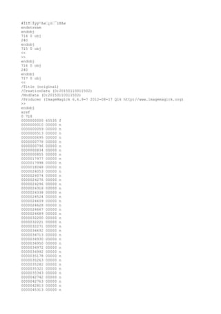 #Ï1TˆÌÿÿ²ßøˆ¿òˆ¯ïßßø
endstream
endobj
714 0 obj
240
endobj
715 0 obj
<<
>>
endobj
716 0 obj
240
endobj
717 0 obj
<<
/Title (original)
/CreationDate (D:20150110011502)
/ModDate (D:20150110011502)
/Producer (ImageMagick 6.6.9-7 2012-08-17 Q16 http://www.imagemagick.org)
>>
endobj
xref
0 718
0000000000 65535 f
0000000010 00000 n
0000000059 00000 n
0000000513 00000 n
0000000695 00000 n
0000000778 00000 n
0000000796 00000 n
0000000834 00000 n
0000000855 00000 n
0000017977 00000 n
0000017998 00000 n
0000018048 00000 n
0000024053 00000 n
0000024074 00000 n
0000024276 00000 n
0000024296 00000 n
0000024318 00000 n
0000024338 00000 n
0000024524 00000 n
0000024609 00000 n
0000024628 00000 n
0000024667 00000 n
0000024689 00000 n
0000032200 00000 n
0000032221 00000 n
0000032271 00000 n
0000034692 00000 n
0000034713 00000 n
0000034930 00000 n
0000034950 00000 n
0000034972 00000 n
0000034992 00000 n
0000035178 00000 n
0000035263 00000 n
0000035282 00000 n
0000035321 00000 n
0000035343 00000 n
0000042742 00000 n
0000042763 00000 n
0000042813 00000 n
0000045313 00000 n
 