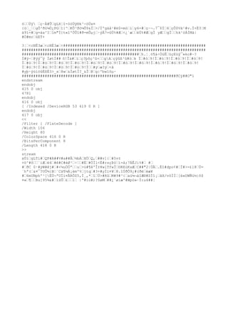 ö››Úý ›ç~À#Û›gLX¦î-òóÜÿ®k³÷óÜx¤
{ò›_››gÕ³ðó¼Ó¿PG›1}^›KÕ³ðó¼Õ9&Ï›>/Ïºgáå¹#ë0=mò›i›y6=#›ç~¬.7¯$Ï›6›çÔ$Vä¹#v.Ì+É3¦M
ä91=#›g=àa^I›1m"Ï]t«î'ÖÛî#ð-mÛµj›·ýÄ7=ûÚ%#Æ›<¿´æ››éÚ%#Æ›gÌ yÆ››gÌ››hk¹óÁÌMä|
#Ó#mr›ûEÝ+
3¦›<cNÈ3æ›<cNÈ3æ›<##############################################################
################################################################################
###################################################›h.¦¸ö¶á÷ÓüË›üçEüý¯»ko#~?
Í#ÿ~›@ÿý¯ÿ ÏøtÍ## ô!Îä#›ï›ç?þôç³û×››gA›çÿûß³û#ò›k Ï›#ò›9!Ï›#ò›9!Ï›#ò›9!Ï›#ò›9!
Ï›#ò›9!Ï›#ò›9!Ï›#ò›9!Ï›#ò›9!Ï›#ò›9!Ï›#ò›9!Ï›#ò›9!Ï›#ò›9!Ï›#ò›9!Ï›#ò›9!Ï›#ò›9!
Ï›#ò›9!Ï›#ò›9!Ï›#ò›9!Ï›#ò›9!Ï››#ý›æ?ý›<ã
#yþ·ÿúïóûËßÈ3>_s›8w›&ÏøtÍ?_&Î›@›g|ºbw1õµ·
###################################################################ðCÿ##O"í
endstream
endobj
415 0 obj
4781
endobj
416 0 obj
[ /Indexed /DeviceRGB 53 419 0 R ]
endobj
417 0 obj
<<
/Filter [ /FlateDecode ]
/Width 106
/Height 80
/ColorSpace 416 0 R
/BitsPerComponent 8
/Length 418 0 R
>>
stream
xÚí›gLTi#›QP#A##V#a##Å›½bÁ›XÖ›Q,›##v]{›#5v±
+ö^#õ››¨ìÆ›ë4›#ê#C#éØ³›÷››#Ë›#ÖÌl<É#rsçÞó›ï=å;7ÁÊJi%#› #›
#›ðC 0·#ÿW#êj#›#<¼uÖÖª››u›>ú#¶êºÎ±¥wlTfwÏ›©REùKxÆ›C##"2|ÚÄ›.Éî#dpo¢#›Ì#>-£]@›Ù=
´hª(›&¤¯?UÔ¼}B›`Cä¶¼Á¡émº%›jtq›#3+#yÍï¤¥›8.îÚðÕ9¿#(ðë›èæ¥
#›6mUNphº³[ÈÜ¬ªUÍï¤ÅRÕZ5,Ì¸,*›î›Ü>#Rû›M#9#³{›aü¼¬àIÆ®#SÌî¡›ãX/vôÌÌ›[è«UWÑú¼|õ$
¤«›¶››Bu[95¾&#›ïûÛ›£››1› |'#ïù#)?0øM›##¿¨øìæ'#Wpó»·Í:u4##¦
 